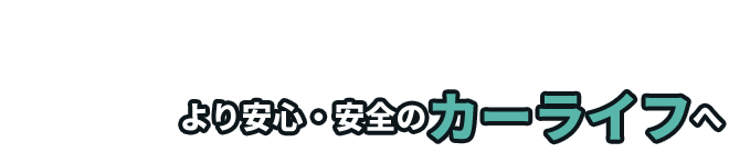 より安心・安全のカーライフへ